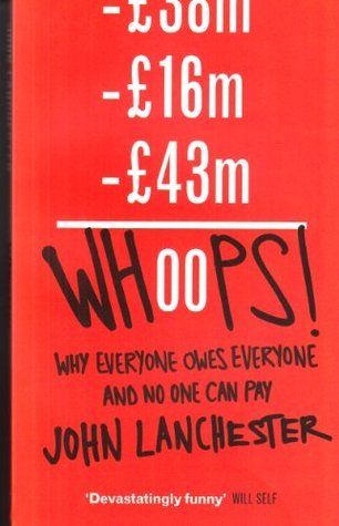Read Online Whoops! Why Everyone Owes Everyone and No One Can Pay - John Lanchester | PDF