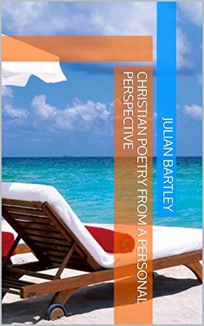 Read CHRISTIAN POETRY FROM A PERSONAL PERSPECTIVE: The Art of Poetry - Julian Bartley file in ePub