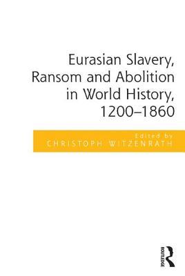 Full Download Eurasian Slavery, Ransom and Abolition in World History, 1200-1860 - Christoph Witzenrath file in PDF