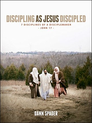 Read Online Discipling as Jesus Discipled: 7 Disciplines of a Disciplemaker - Dann L. Spader | ePub