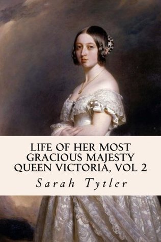 Read Life of Her Most Gracious Majesty Queen Victoria, Vol 2 - Sarah Tytler file in PDF