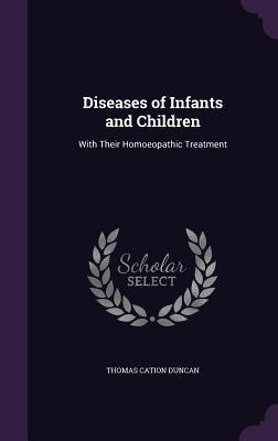 Read Online Diseases of Infants and Children: With Their Homoeopathic Treatment - Thomas Cation Duncan file in ePub