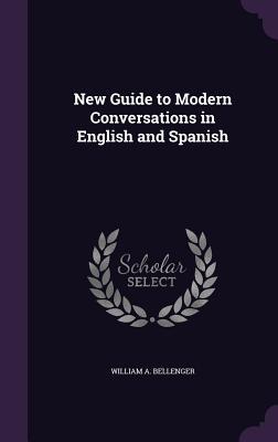 Read New Guide to Modern Conversations in English and Spanish - William a Bellenger file in PDF