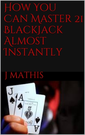 Download How You Can Master 21 BlackJack Almost Instantly - J Mathis | PDF