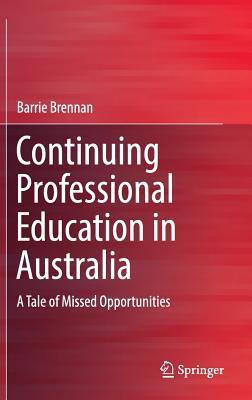 Read Online Continuing Professional Education in Australia: A Tale of Missed Opportunities - Barrie Brennan file in PDF
