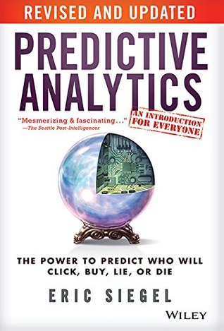 Read Online Predictive Analytics: The Power To Predict Who Will Click, Buy, Lie Or Die, Revised And Updated - Eric Siegel | PDF