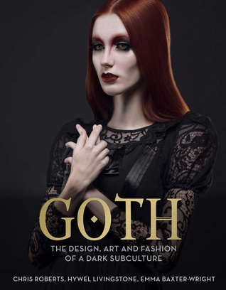 Full Download Goth: The Design, Art and Fashion of a Dark Subculture - Chris Roberts | ePub