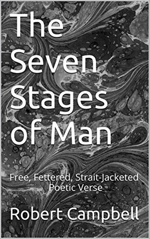 Download The Seven Stages of Man: Free, Fettered, Strait-Jacketed Poetic Verse - Robert Campbell file in ePub