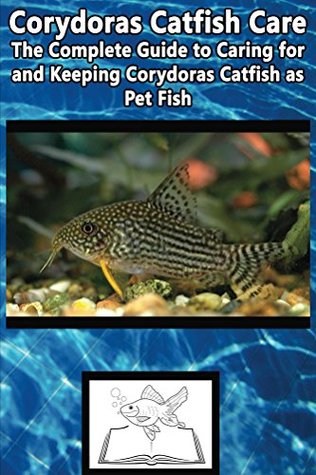 Download Corydoras Catfish Care: The Complete Guide to Caring for and Keeping Corydoras Catfish as Pet Fish (Best Fish Care Practices) - Fish Care Manuals file in ePub