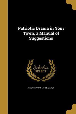 Read Patriotic Drama in Your Town, a Manual of Suggestions - Constance D'Arcy Mackay file in PDF