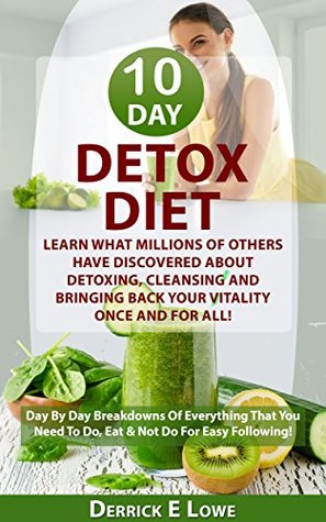 Download Detox Diet:Learn What Millions Of Others Have Discovered About Detoxing, Cleansing And Bringing Back Your Vitality Once And For All!: Day By Day Breakdowns  recipes, detox diets, detox cleansing) - Derrick Lowe | ePub