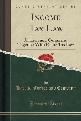 Read Income Tax Law: Analysis and Comment; Together with Estate Tax Law (Classic Reprint) - Harris Forbes and Company | PDF