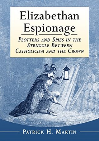 Read Online Elizabethan Espionage: Plotters and Spies in the Struggle Between Catholicism and the Crown - Patrick H Martin file in ePub