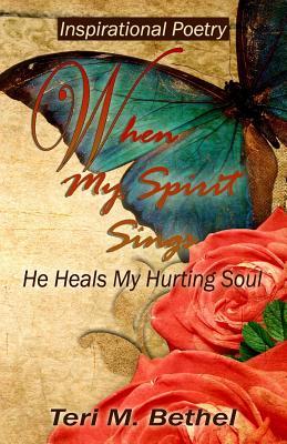 Read Online When My Spirit Sings: He Heals My Hurting Soul - Teri M Bethel file in ePub