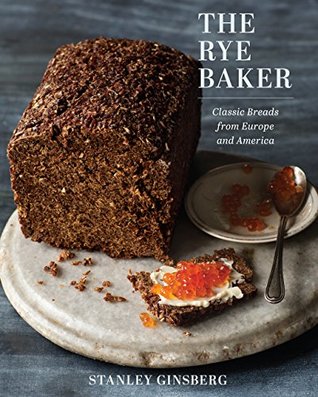 Read Online The Rye Baker: Classic Breads from Europe and America - Stanley Ginsberg | PDF