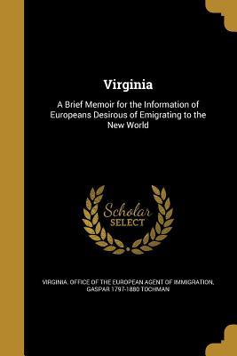 Read Virginia: A Brief Memoir for the Information of Europeans Desirous of Emigrating to the New World - Gaspar 1797-1880 Tochman file in ePub