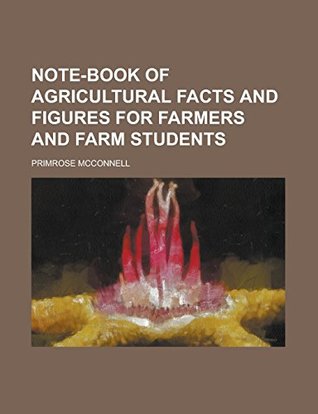 Full Download Note-Book of Agricultural Facts and Figures for Farmers and Farm Students - Primrose McConnell | PDF