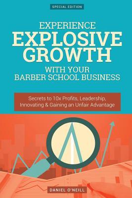 Read Experience Explosive Growth with Your Barber School Business: Secrets to 10x Profits, Leadership, Innovation & Gaining an Unfair Advantage - Daniel O'Neill | PDF