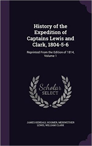 Full Download History of the Expedition of Captains Lewis and Clark, 1804-5-6: Reprinted from the Edition of 1814, Volume 1 - James Kendall Hosmer | PDF
