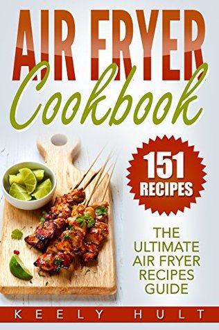 Full Download Air Fryer Cookbook: The Ultimate Air Fryer Recipes Guide - 151 Recipes (Air Fryer Cooking) - Keely Hult | ePub