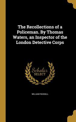 Full Download The Recollections of a Policeman. by Thomas Waters, an Inspector of the London Detective Corps - William Russell file in ePub