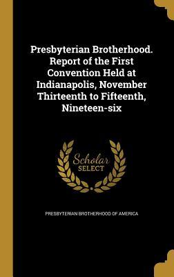 Read Presbyterian Brotherhood. Report of the First Convention Held at Indianapolis, November Thirteenth to Fifteenth, Nineteen-Six - Presbyterian Brotherhood of America file in ePub