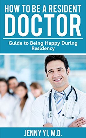 Read How to Be a Resident Doctor: Guide to Being Happy During Residency - Jenny Yi file in PDF