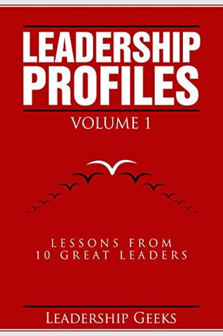 Read Online Leadership Profiles: Lessons from 10 Great Leaders - Leadership Geeks file in PDF