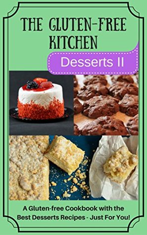 Read The Gluten-Free Kitchen -Desserts II: A Gluten-free Cookbook with the Best Desserts Recipes - Just For You! (The Gluten-Free Kitchen Desserts 2) - James K. Spencer file in PDF