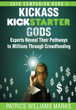 Read Online Kickass Kickstarter Gods: Experts Reveal Their Pathways to Millions Through Crowdfunding - Patrice Williams Marks | ePub