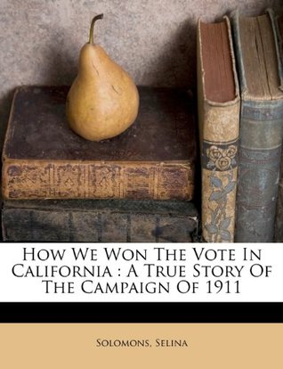Download How We Won the Vote in California: A True Story of the Campaign of 1911 - Solomons Selina | PDF
