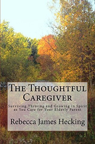 Download The Thoughtful Caregiver: Surviving, Thriving and Growing in Spirit as You Care for Your Elderly Parent - Rebecca James Hecking file in ePub