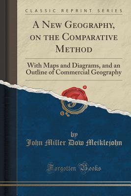 Full Download A New Geography, on the Comparative Method: With Maps and Diagrams, and an Outline of Commercial Geography (Classic Reprint) - John Miller Dow Meiklejohn file in PDF