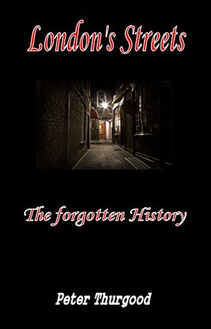 Read London's Streets - The Forgotten History (Stories Behind London's Streets Book 3) - Peter Thurgood file in ePub