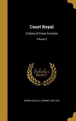 Download Court Royal: A Story of Cross Currents; Volume 3 - Sabine Baring-Gould | ePub