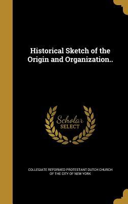 Read Online Historical Sketch of the Origin and Organization.. - Collegiate Reformed Protestant Dutch Church file in PDF