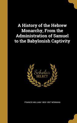 Download A History of the Hebrew Monarchy, from the Administration of Samuel to the Babylonish Captivity - Francis William Newman file in PDF