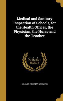 Full Download Medical and Sanitary Inspection of Schools, for the Health Officer, the Physician, the Nurse and the Teacher - Solomon Weir Newmayer | PDF