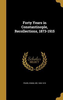 Download Forty Years in Constantinople, Recollections, 1873-1915 - Edwin Sir Pears 1835-1919 file in PDF