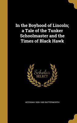 Read Online In the Boyhood of Lincoln; A Tale of the Tunker Schoolmaster and the Times of Black Hawk - Hezekiah Butterworth | ePub