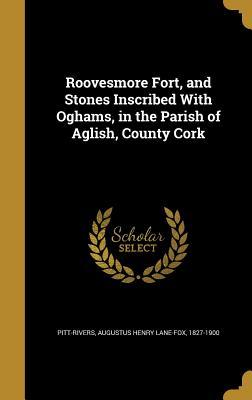 Read Roovesmore Fort, and Stones Inscribed with Oghams, in the Parish of Aglish, County Cork - Augustus Henry Lane-Fox Pitt Rivers | ePub
