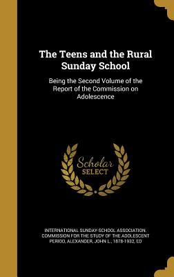 Read The Teens and the Rural Sunday School: Being the Second Volume of the Report of the Commission on Adolescence - International Sunday-School Association | ePub
