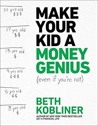 Read Online Make Your Kid A Money Genius (Even If You're Not): A Parents' Guide for Kids 3 to 23 - Beth Kobliner | ePub