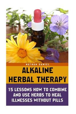 Full Download Alkaline Herbal Therapy: 15 Lessons How to Combine and Use Herbs to Heal Illness: (Alternative Medicine, Herbal Medicine, Herbs, Homeopathy, Herbs for Hormonal Balance, Health) - Nathan Daniel | PDF