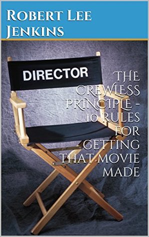 Full Download THE CREWLESS PRINCIPLE - 10 rules for getting that movie made - Robert Lee Jenkins | PDF