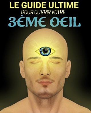 Read TROISIÈME OEIL: LE GUIDE ULTIME POUR OUVRIR VOTRE TROISIÈME OEIL ( LES TECHNIQUES SECRÈTES ET ÉFFICACES POUR OUVRIR VOTRE 3ÈME OEIL ET LE GARDER OUVERT) - Catherine Lewis | PDF