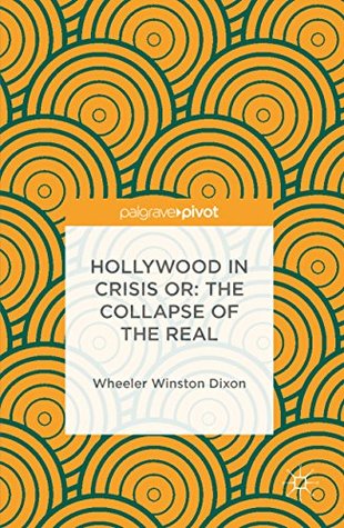 Read Online Hollywood in Crisis Or: The Collapse of the Real - Wheeler Winston Dixon | PDF