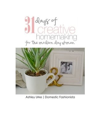 Read 31 Days of Creative Homemaking for the Modern Day Woman - Ashley Urke | ePub