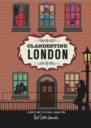 Read Clandestine London: A Discreet Guide to the Usual & Unusual - Herb Lester Associates | ePub