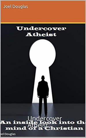Full Download Undercover Atheist - Inside the mind of a Christian: Undercover Atheist - Joel Douglas file in ePub